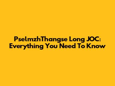 PselmzhThangse Long JOC: Everything You Need To Know