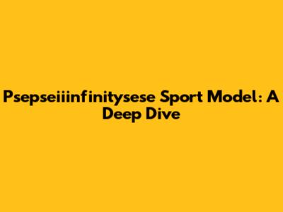 Psepseiiinfinitysese Sport Model: A Deep Dive