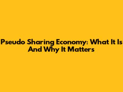 Pseudo Sharing Economy: What It Is And Why It Matters