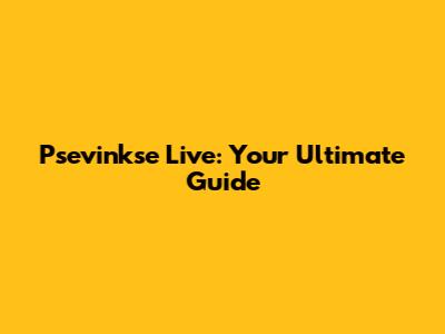 Psevinkse Live: Your Ultimate Guide