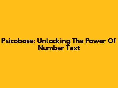 Psicobase: Unlocking The Power Of Number Text