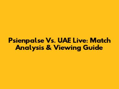 Psienpalse Vs. UAE Live: Match Analysis & Viewing Guide