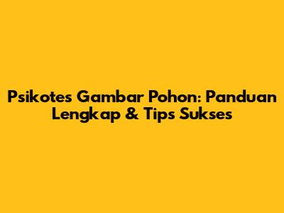 Psikotes Gambar Pohon: Panduan Lengkap & Tips Sukses