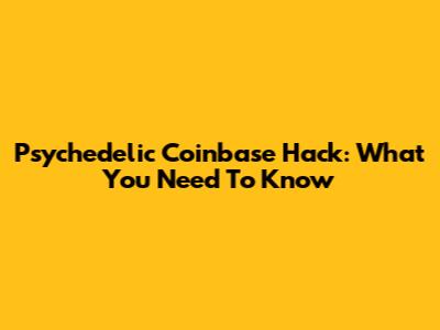 Psychedelic Coinbase Hack: What You Need To Know