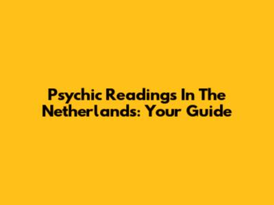 Psychic Readings In The Netherlands: Your Guide