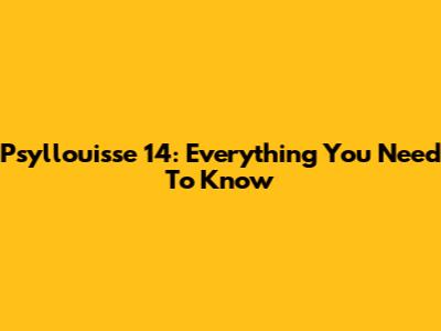 Psyllouisse 14: Everything You Need To Know