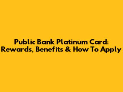 Public Bank Platinum Card: Rewards, Benefits & How To Apply