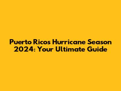Puerto Rico's Hurricane Season 2024: Your Ultimate Guide