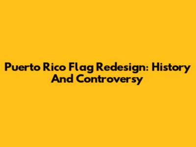 Puerto Rico Flag Redesign: History And Controversy
