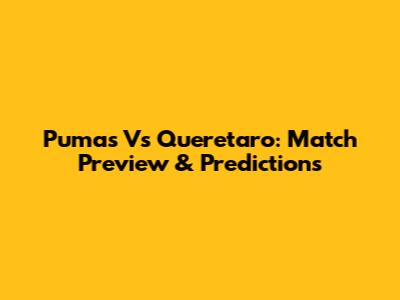 Pumas Vs Queretaro: Match Preview & Predictions