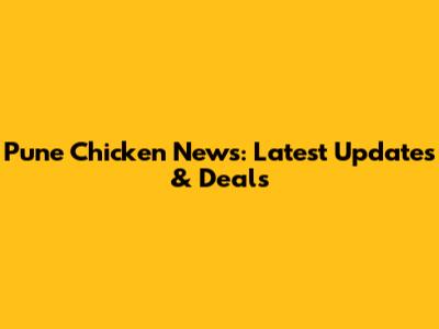 Pune Chicken News: Latest Updates & Deals