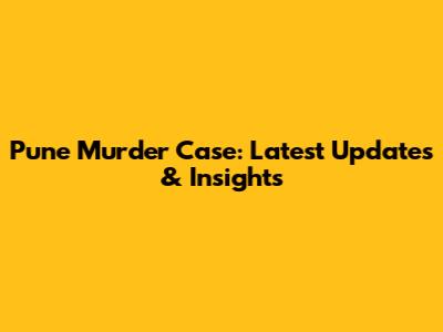 Pune Murder Case: Latest Updates & Insights