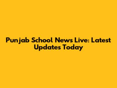 Punjab School News Live: Latest Updates Today