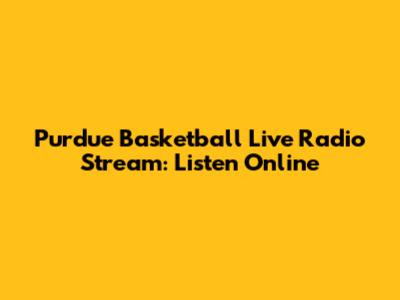 Purdue Basketball Live Radio Stream: Listen Online