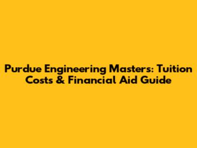 Purdue Engineering Masters: Tuition Costs & Financial Aid Guide