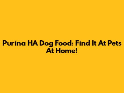 Purina HA Dog Food: Find It At Pets At Home!
