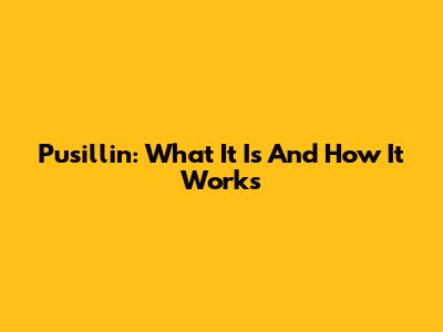 Pusillin: What It Is And How It Works