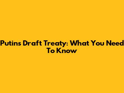 Putin's Draft Treaty: What You Need To Know