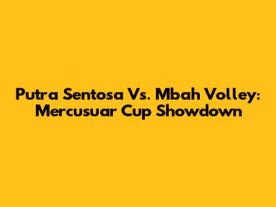 Putra Sentosa Vs. Mbah Volley: Mercusuar Cup Showdown