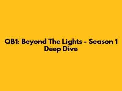 QB1: Beyond The Lights - Season 1 Deep Dive