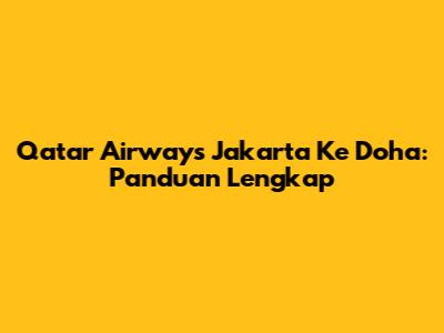 Qatar Airways Jakarta Ke Doha: Panduan Lengkap