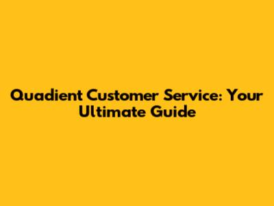 Quadient Customer Service: Your Ultimate Guide