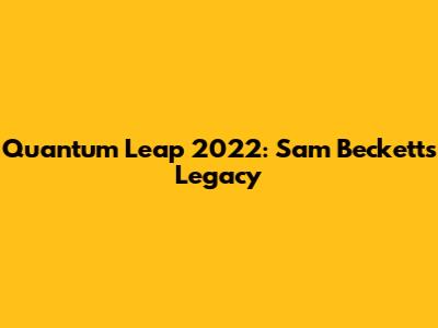Quantum Leap 2022: Sam Beckett's Legacy