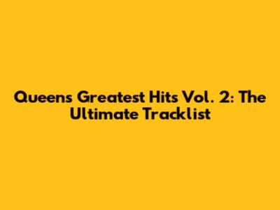 Queen's Greatest Hits Vol. 2: The Ultimate Tracklist