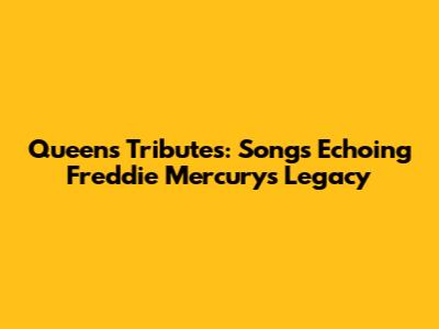 Queen's Tributes: Songs Echoing Freddie Mercury's Legacy