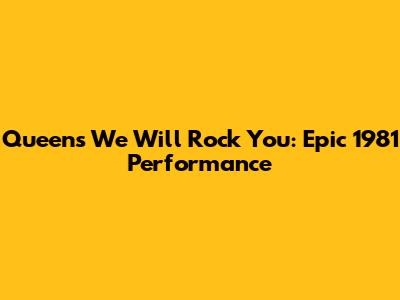 Queen's We Will Rock You: Epic 1981 Performance
