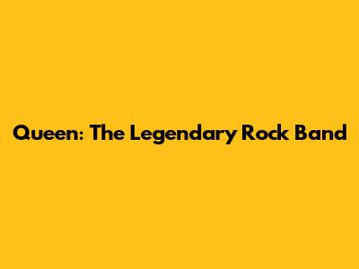 Queen: The Legendary Rock Band