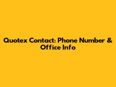 Quotex Contact: Phone Number & Office Info