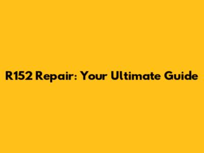 R152 Repair: Your Ultimate Guide