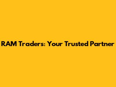 RAM Traders: Your Trusted Partner