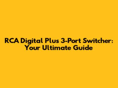 RCA Digital Plus 3-Port Switcher: Your Ultimate Guide