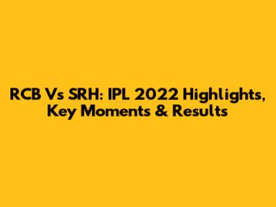 RCB Vs SRH: IPL 2022 Highlights, Key Moments & Results