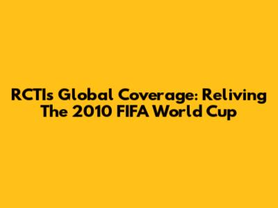 RCTI's Global Coverage: Reliving The 2010 FIFA World Cup