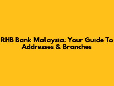 RHB Bank Malaysia: Your Guide To Addresses & Branches