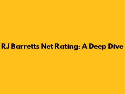 RJ Barrett's Net Rating: A Deep Dive