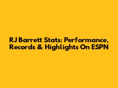 RJ Barrett Stats: Performance, Records & Highlights On ESPN