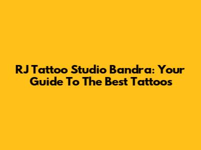 RJ Tattoo Studio Bandra: Your Guide To The Best Tattoos