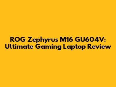 ROG Zephyrus M16 GU604V: Ultimate Gaming Laptop Review