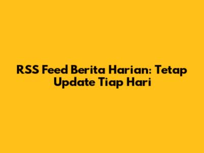 RSS Feed Berita Harian: Tetap Update Tiap Hari