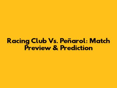 Racing Club Vs. Peñarol: Match Preview & Prediction