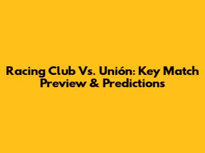 Racing Club Vs. Unión: Key Match Preview & Predictions