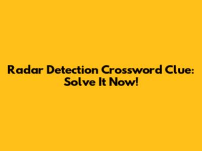 Radar Detection Crossword Clue: Solve It Now!