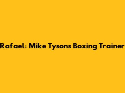 Rafael: Mike Tyson's Boxing Trainer