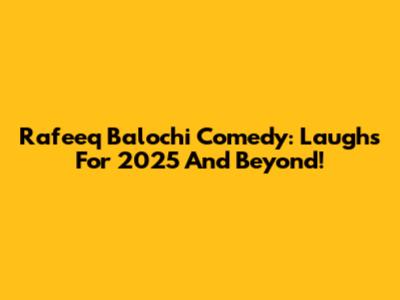 Rafeeq Balochi Comedy: Laughs For 2025 And Beyond!