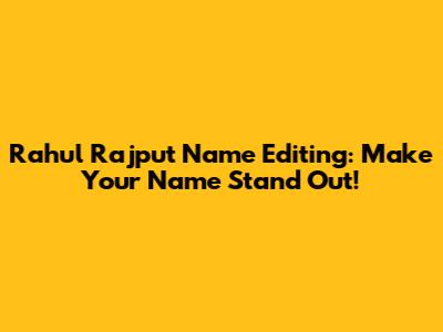 Rahul Rajput Name Editing: Make Your Name Stand Out!