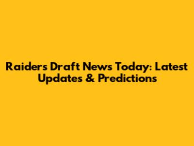 Raiders Draft News Today: Latest Updates & Predictions